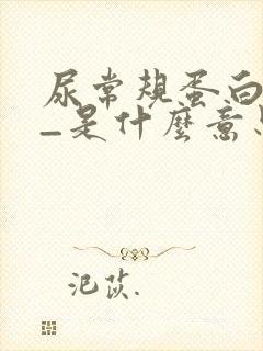 尿常规蛋白质+_是什么意思