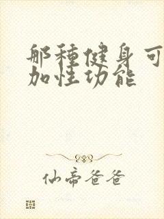 那种健身可以增加性功能