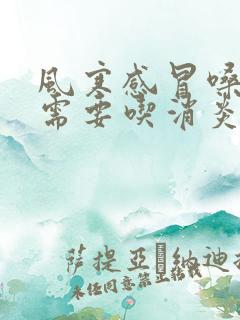 风寒感冒嗓子疼需要吃消炎药吗