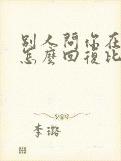 别人问你在干嘛怎么回复比较幽默