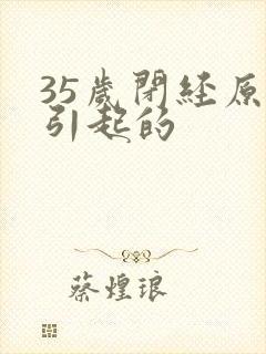 35岁闭经原因引起的