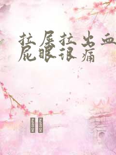 拉屎拉出血而且屁眼很痛