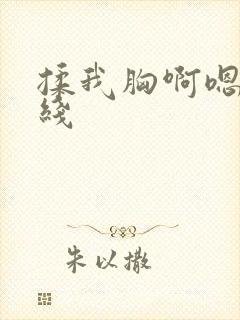 揉我胸啊嗯～在线