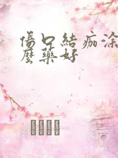 伤口结痂涂抹什么药好