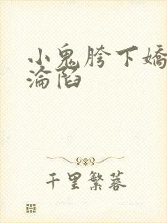 小鬼胯下娇妻的沦陷