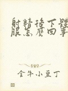 射精后下体不舒服怎么回事