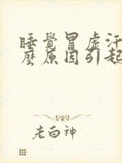 睡觉冒虚汗是什么原因引起的男性