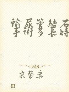 输尿管结石微创手术多长时间恢复