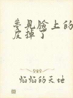 梦见脸上的斑脱皮掉了