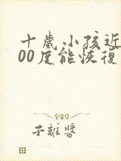 十岁小孩近视300度能恢复吗