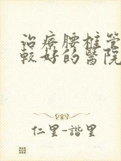 治疗腰椎管狭窄较好的医院