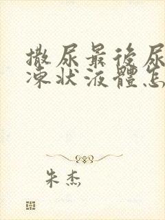 撒尿最后尿出果冻状液体怎么回事