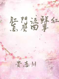 肛门流鲜红的血怎么回事