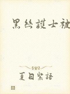 黑丝护士被爆操