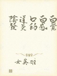 阴道口白白的像发炎的感觉还有很多豆腐渣