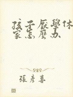 孩子厌学休学在家怎么办