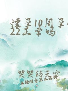 怀孕10周孕酮22正常吗