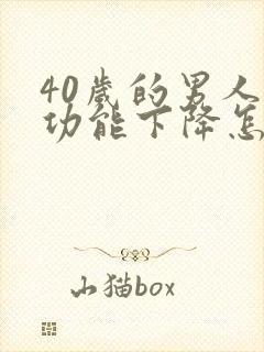 40岁的男人性功能下降怎么回事