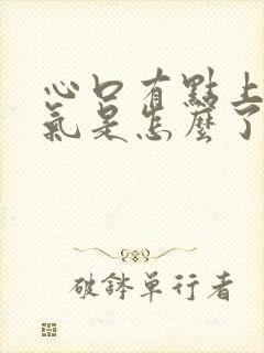 心口有点上不来气是怎么了