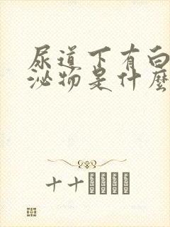 尿道下有白色分泌物是什么