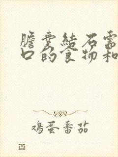 胆囊结石需要忌口的食物和水果