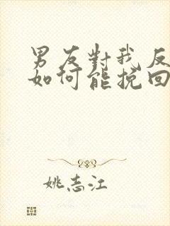 男友对我反感了如何能挽回