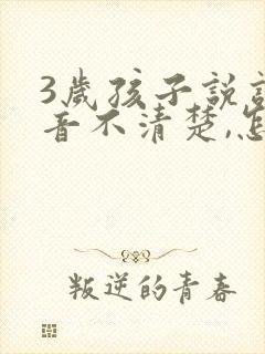 3岁孩子说话发音不清楚,怎么办