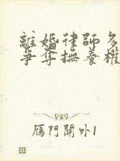 离婚律师多少钱争夺抚养权