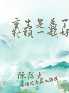 重生是为了和死对头一起好好