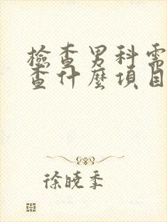 检查男科需要检查什么项目