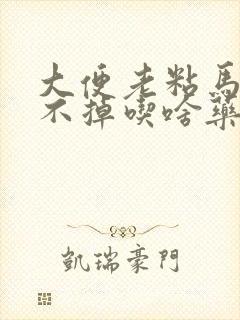 大便老粘马桶冲不掉吃啥药管用