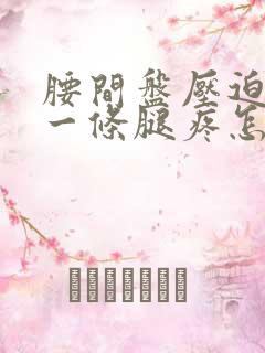 腰间盘压迫神经一条腿疼怎么治疗