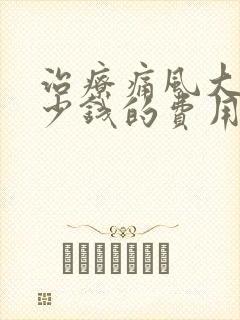 治疗痛风大概多少钱的费用