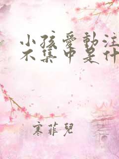 小孩爱动注意力不集中是什么原因