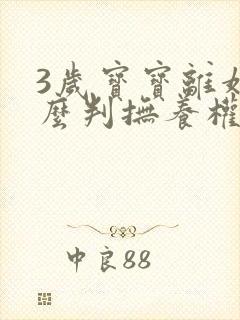 3岁宝宝离婚怎么判抚养权