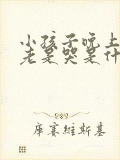 小孩子晚上睡觉老是哭是什么原因