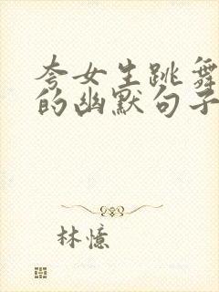 夸女生跳舞好看的幽默句子