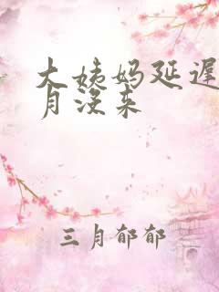 大姨妈延迟1个月没来