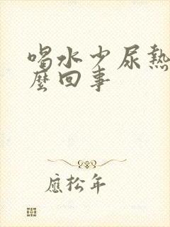 喝水少尿热是怎么回事