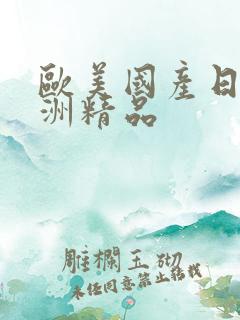 欧美国产日韩亚洲精品