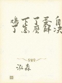 鸡下了蛋自己吃了怎么解决