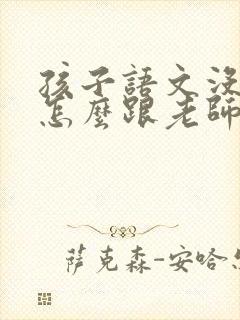 孩子语文没考好怎么跟老师说