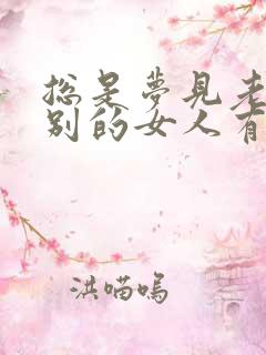 总是梦见老公和别的女人有关系