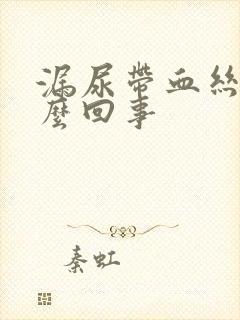 漏尿带血丝是怎么回事