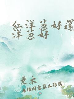 红洋葱好还是白洋葱好