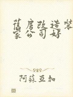 旧房改造装修哪家公司好