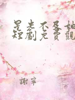 星光不及她耀眼短剧免费观看全集