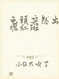 龟头突然出现一块红斑