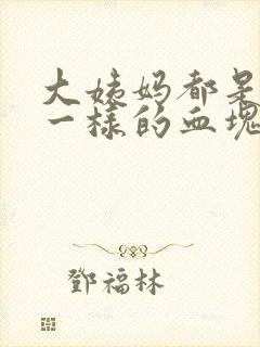 大姨妈都是像肉一样的血块