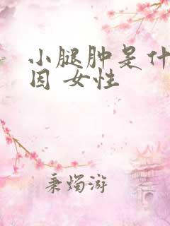 小腿肿是什么原因 女性